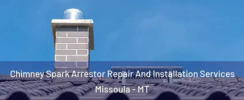  Chimney Spark Arrestor Repair And Installation Services Missoula - MT