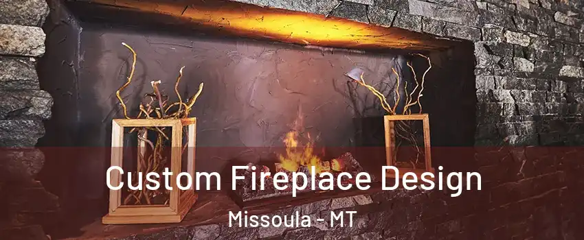  Custom Fireplace Design Missoula - MT