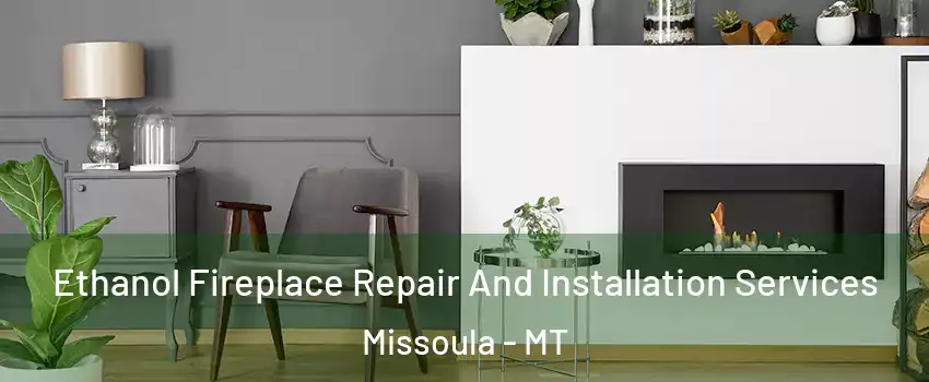  Ethanol Fireplace Repair And Installation Services Missoula - MT
