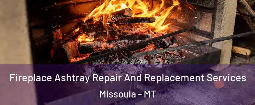  Fireplace Ashtray Repair And Replacement Services Missoula - MT