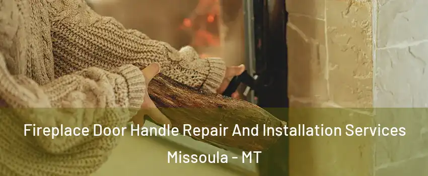  Fireplace Door Handle Repair And Installation Services Missoula - MT