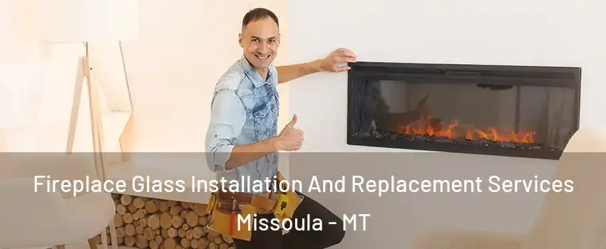  Fireplace Glass Installation And Replacement Services Missoula - MT