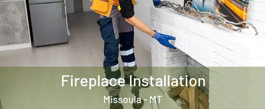  Fireplace Installation Missoula - MT