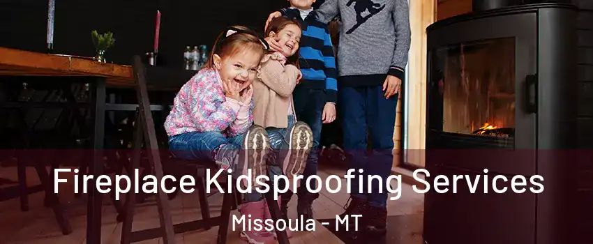  Fireplace Kidsproofing Services Missoula - MT