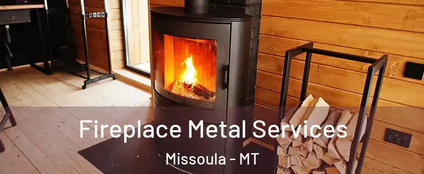 Fireplace Metal Services Missoula - MT