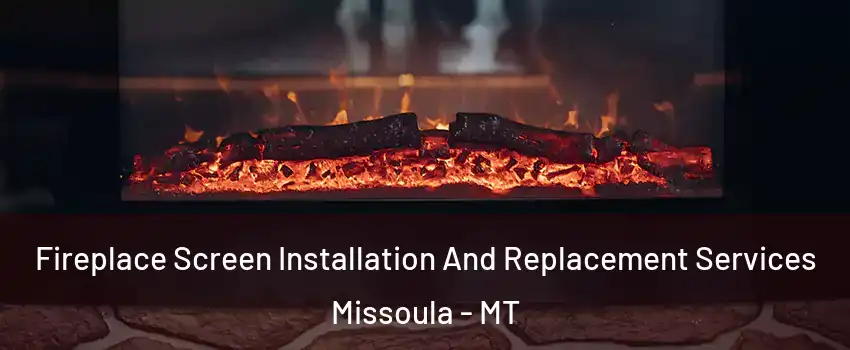  Fireplace Screen Installation And Replacement Services Missoula - MT