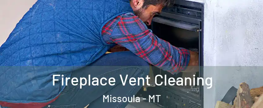  Fireplace Vent Cleaning Missoula - MT