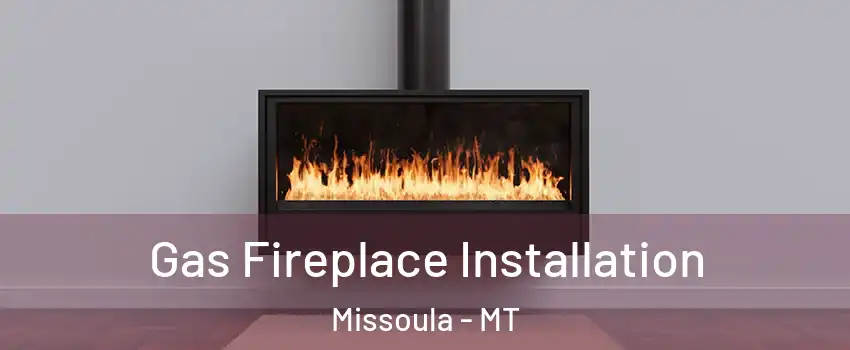  Gas Fireplace Installation Missoula - MT