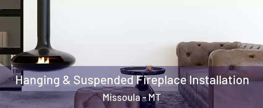  Hanging & Suspended Fireplace Installation Missoula - MT
