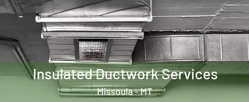  Insulated Ductwork Services Missoula - MT