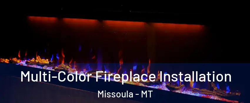  Multi-Color Fireplace Installation Missoula - MT
