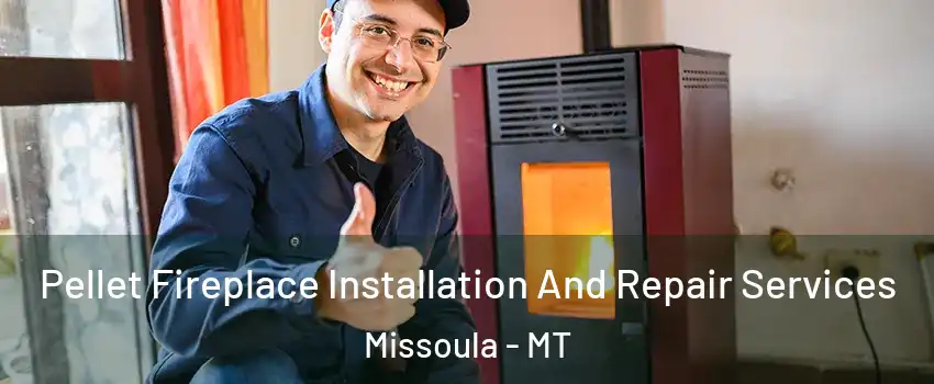 Pellet Fireplace Installation And Repair Services Missoula - MT