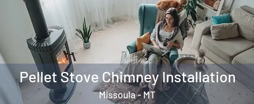 Pellet Stove Chimney Installation Missoula - MT