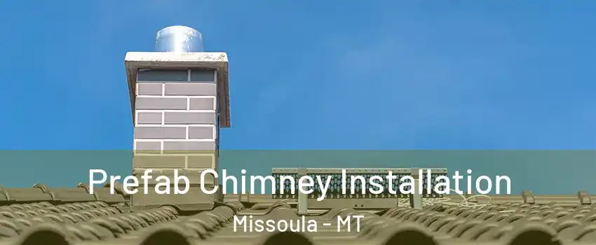  Prefab Chimney Installation Missoula - MT
