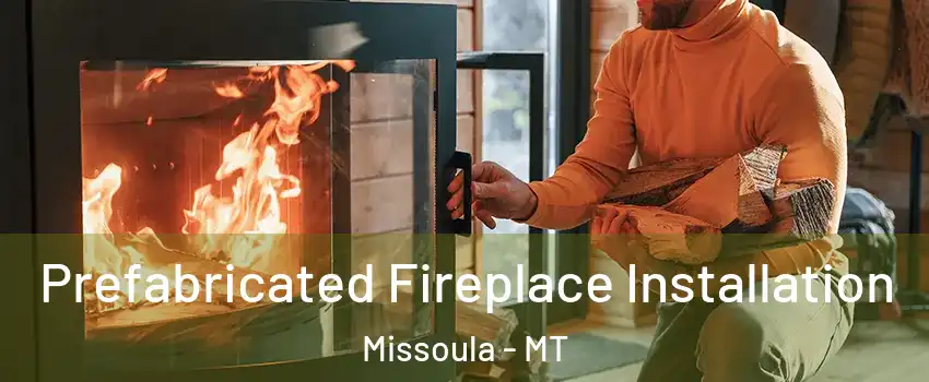  Prefabricated Fireplace Installation Missoula - MT