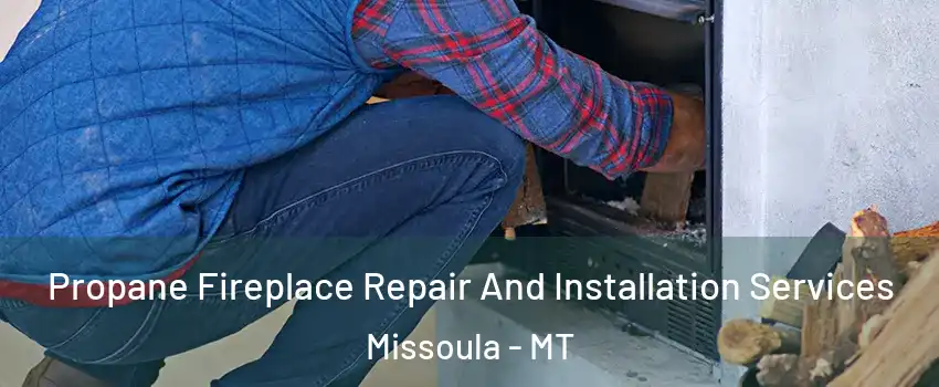  Propane Fireplace Repair And Installation Services Missoula - MT