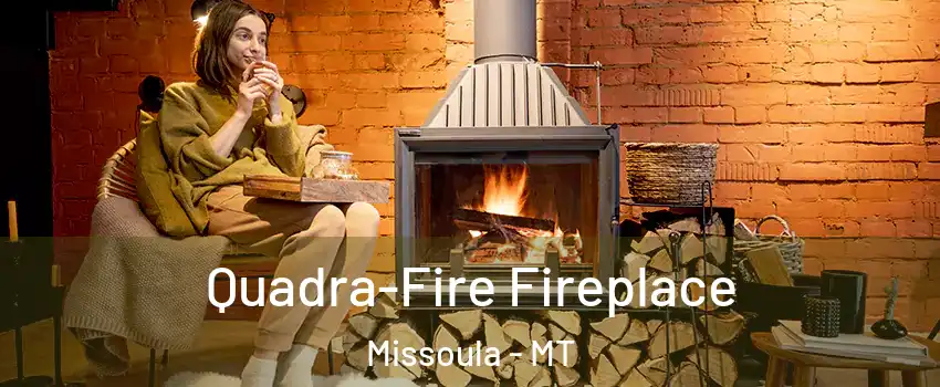  Quadra-Fire Fireplace Missoula - MT