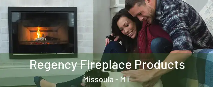  Regency Fireplace Products Missoula - MT