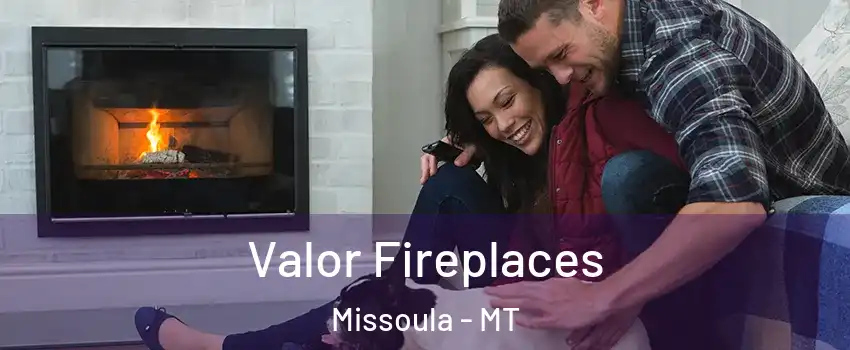  Valor Fireplaces Missoula - MT