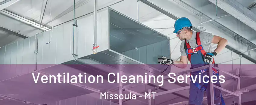  Ventilation Cleaning Services Missoula - MT