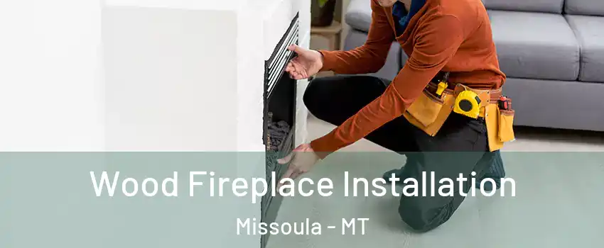  Wood Fireplace Installation Missoula - MT
